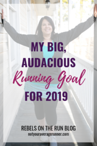 My Big, Audacious Running Goal for 2019 https://notyouraveragerunner.com/running-goal-for-2019/