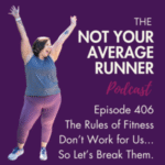 Ep. #406:The Rules of Fitness Don’t Work for Us. So Let’s Break Them.